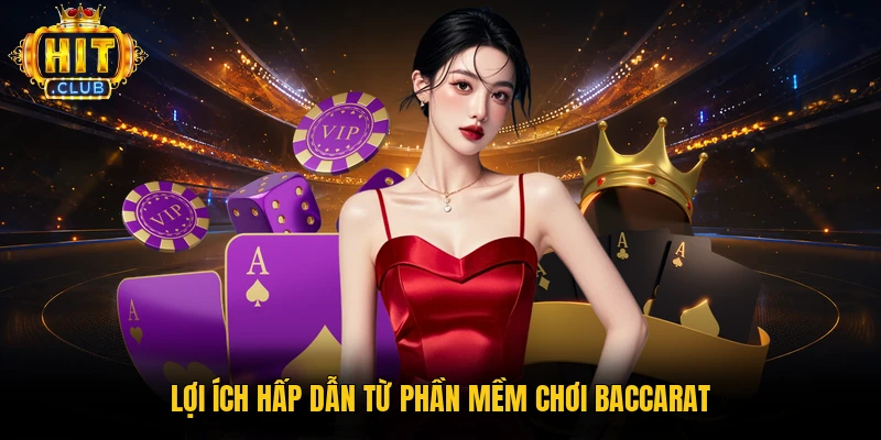 Lợi ích hấp dẫn từ phần mềm chơi baccarat