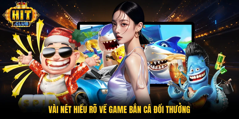 Vài nét hiểu rõ về game bắn cá đổi thưởng